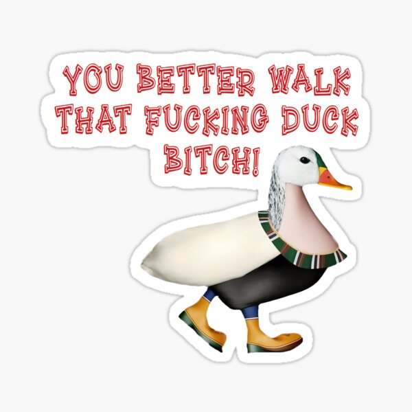 You better walk that fucking duck Idoraa porn